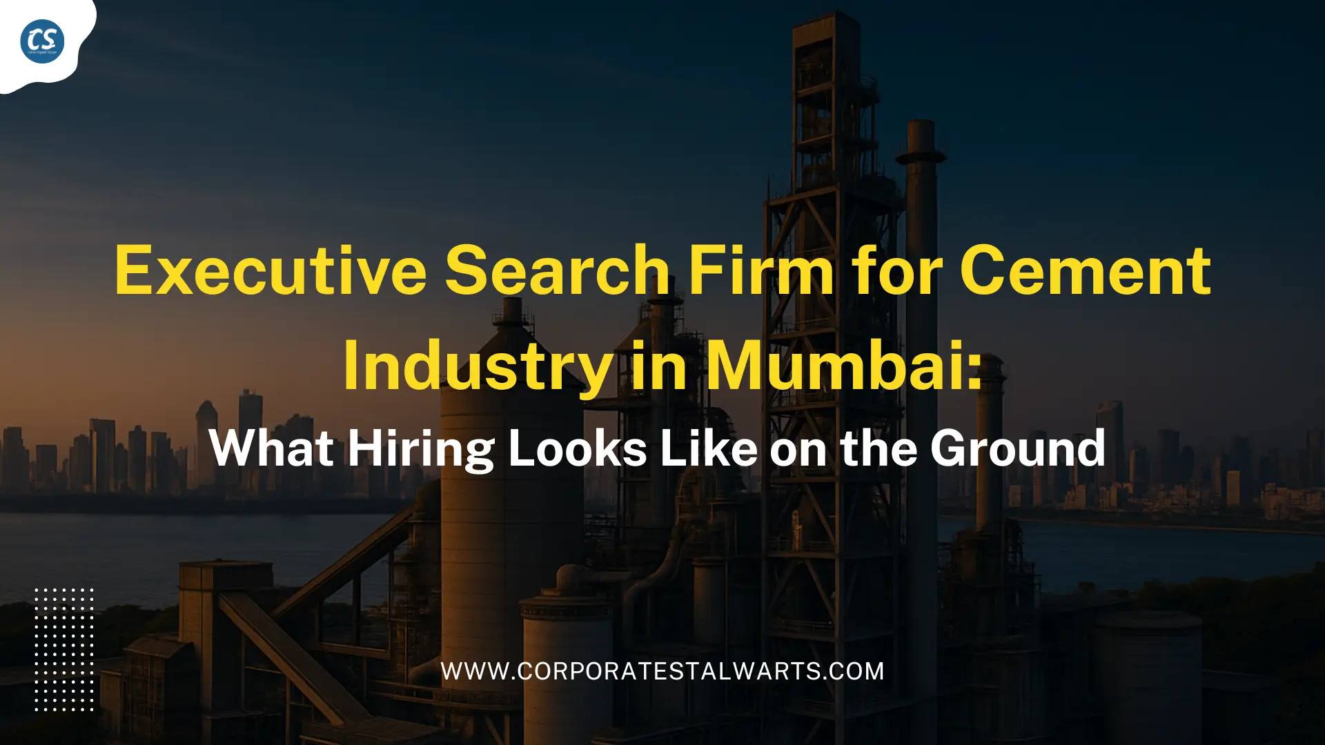 Executive Search Firm for Cement Industry in Mumbai: What Hiring Looks Like on the Ground