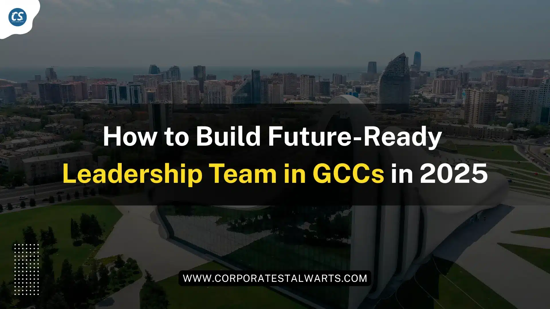 How to Build Future-Ready Leadership Team in GCCs in 2025
