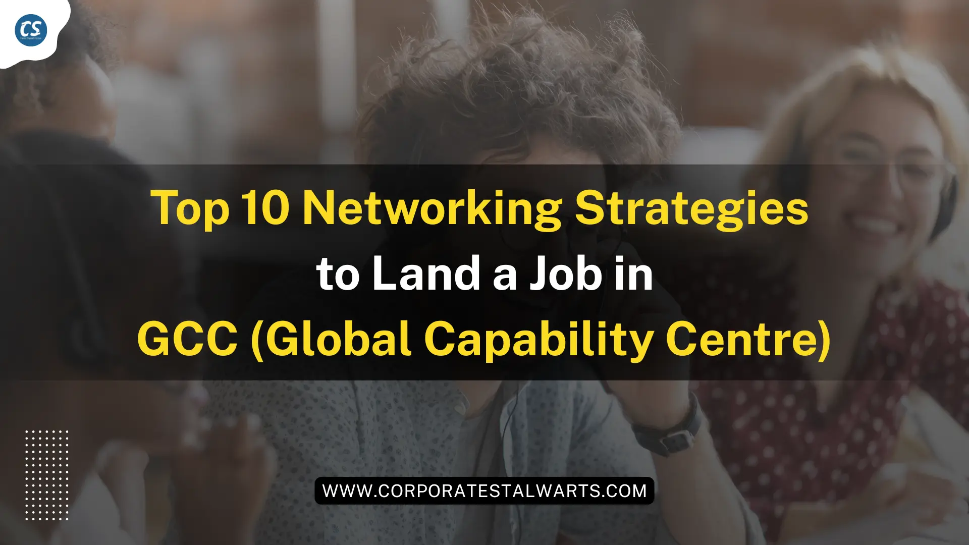 Top 10 Networking Strategies to Land a Job in GCC (Global Capability Centre)