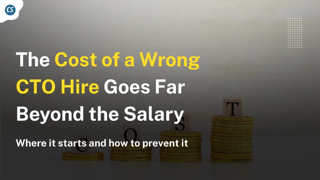 The Cost of a Wrong CTO Hire Goes Far Beyond the Salary