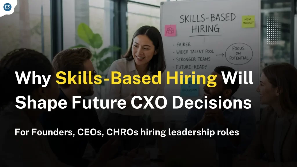 Why Skills-Based Hiring Will Shape Future CXO Decisions
