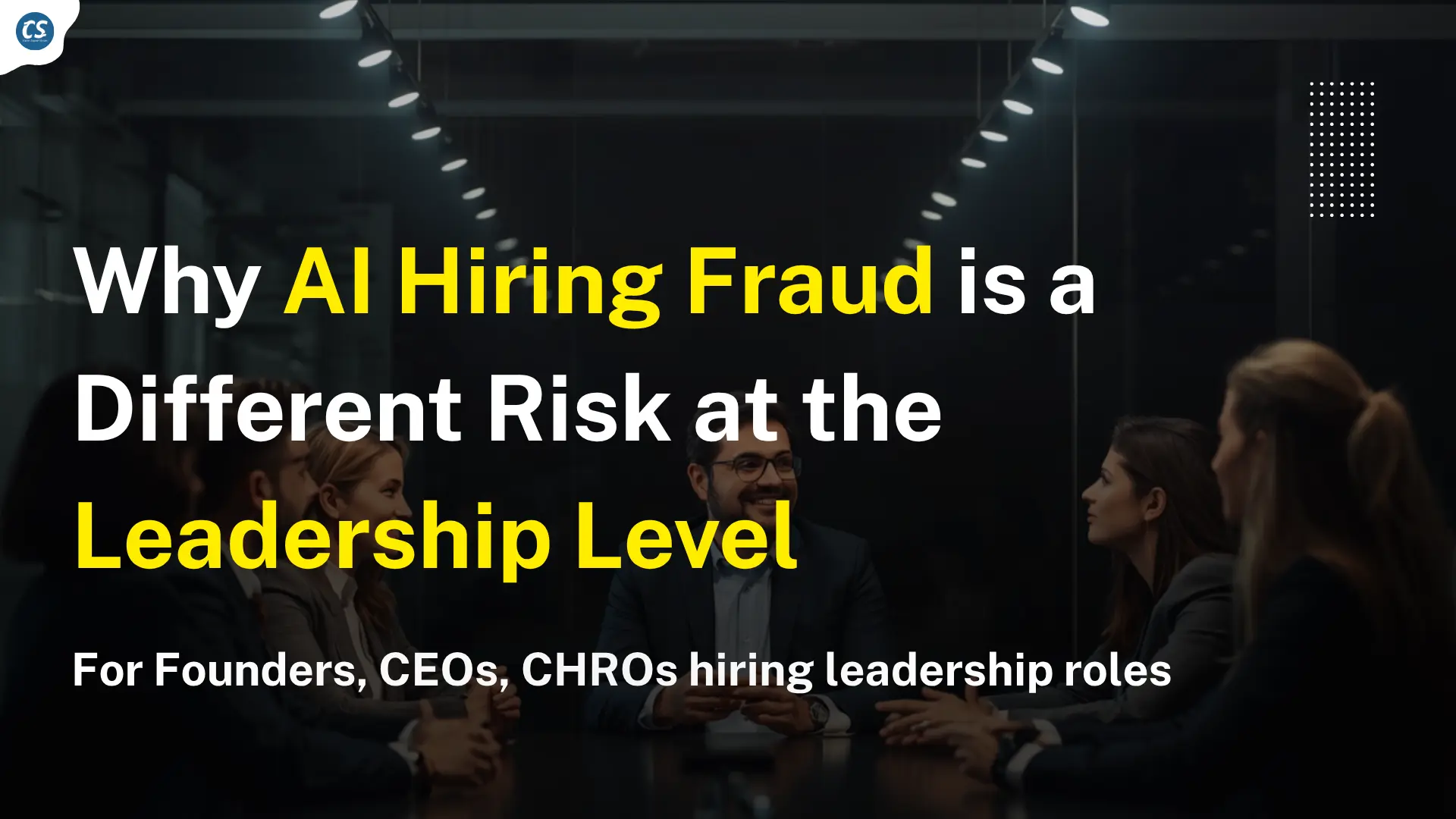 Why AI Hiring Fraud is a Different Risk at the Leadership Level